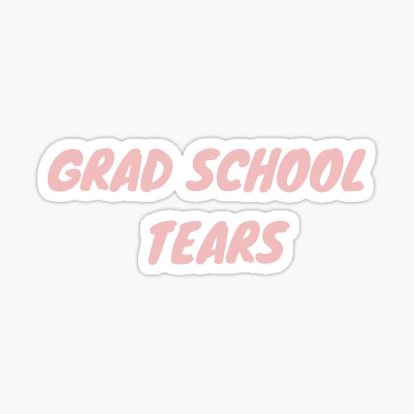 Grad School Tears Sticker