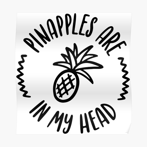 "Pineapples are in my head" Poster for Sale by letterbrighter Redbubble
