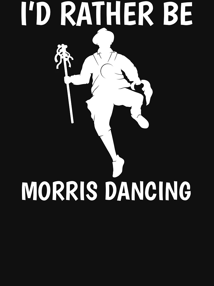 Funny Dancer Id Rather Be Morris Dancing print Essential T-Shirt for Sale  by jakehughes2015