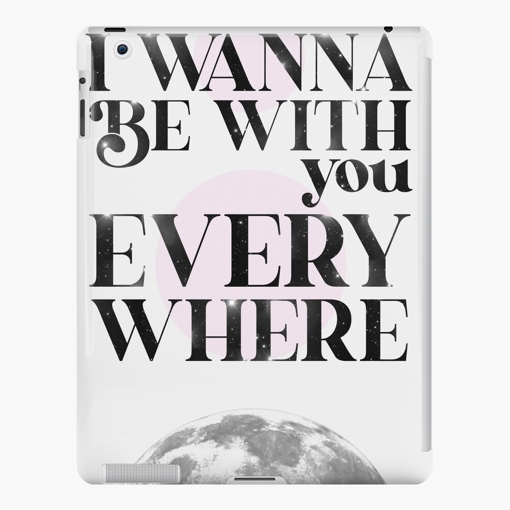 I Wanna Be With You Everywhere Print