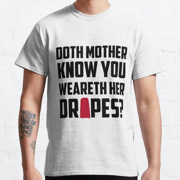 "Doth Mother Know you weareth her Drapes?" T-shirt by leishmania