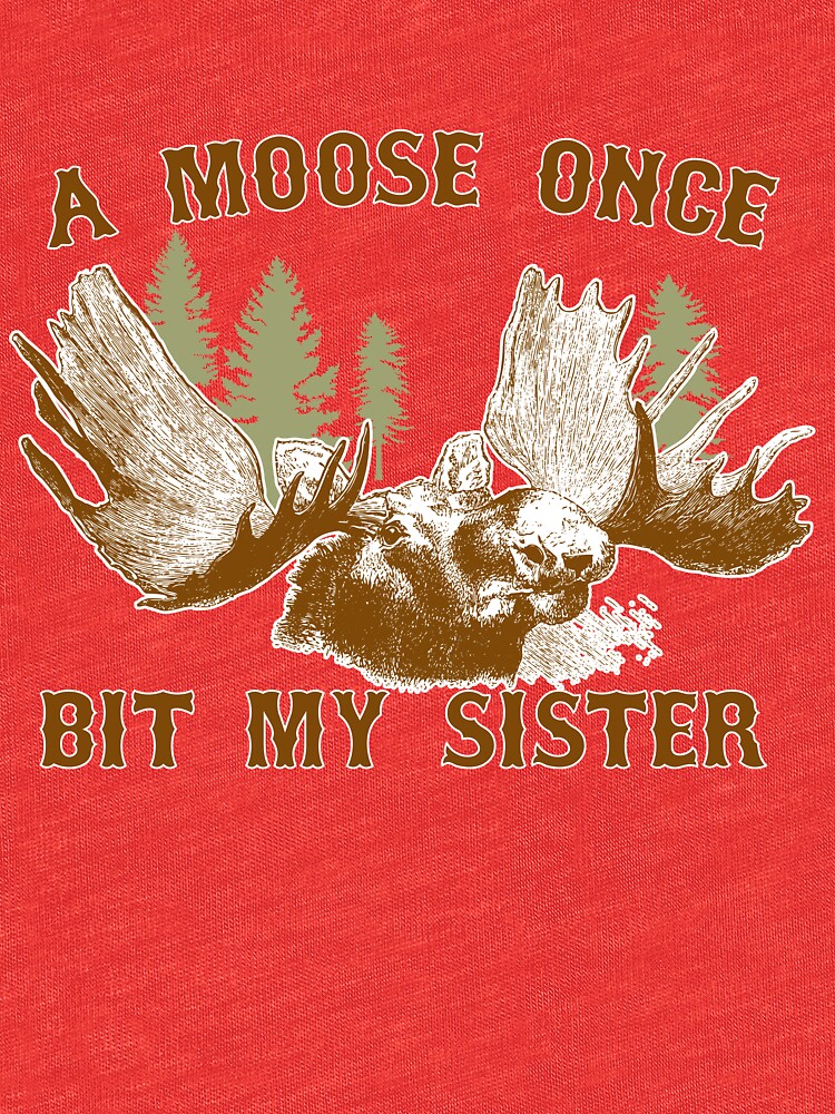 a moose once bit my sister shirt