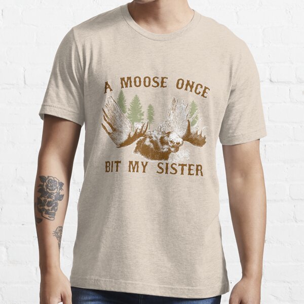 a moose once bit my sister shirt