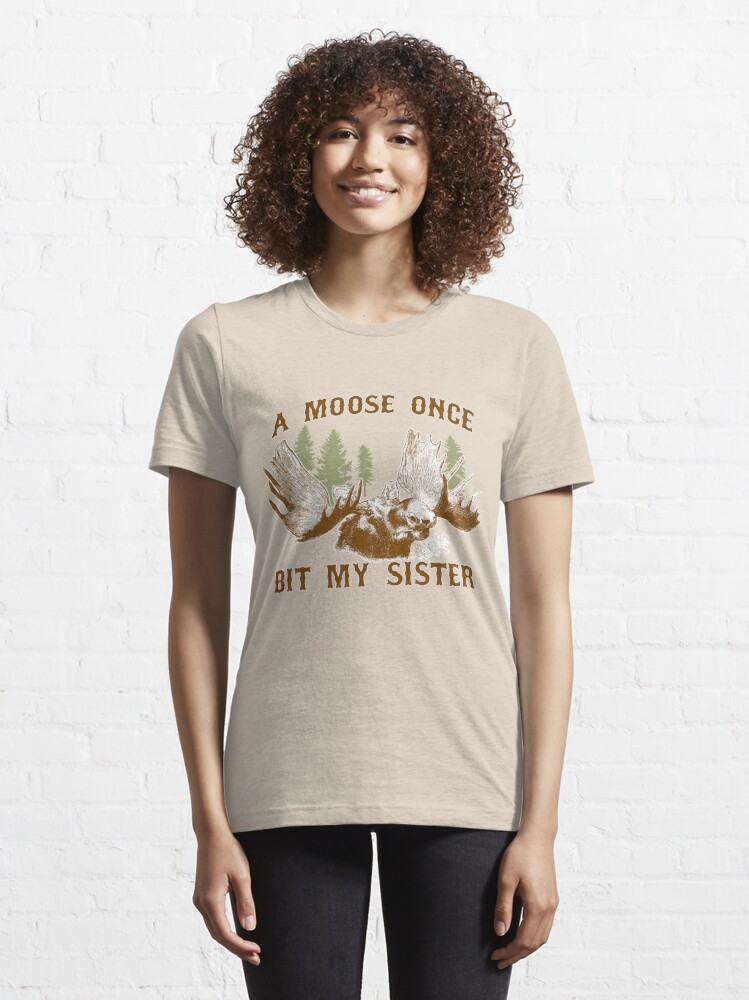 a moose once bit my sister shirt