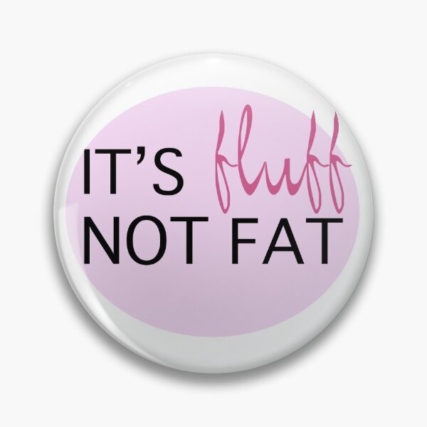 Item preview, It's Fluff Not Fat designed and sold by hegdesigns.