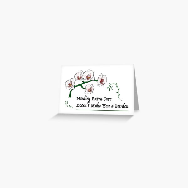 Needing Extra Care Doesn't Make You a Burden Greeting Card