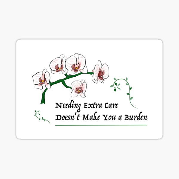 Needing Extra Care Doesn't Make You a Burden Sticker