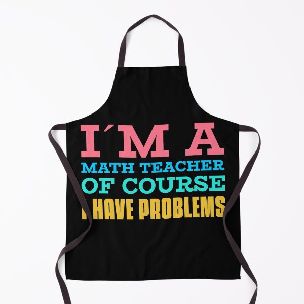 Item preview, I'm a Math Teacher Of Course I Have Problems - Gift for math teacher - Funny math teacher quote designed and sold by TamGustam.