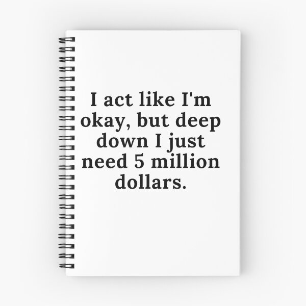 Item preview, I act like I'm okay, but deep down I just need 5 million dollars. designed and sold by Reallife14.