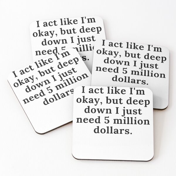 Item preview, I act like I'm okay, but deep down I just need 5 million dollars. designed and sold by Reallife14.