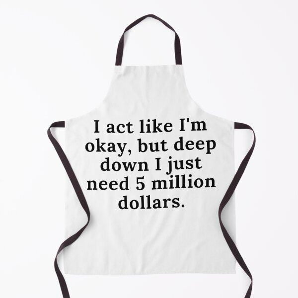 Item preview, I act like I'm okay, but deep down I just need 5 million dollars. designed and sold by Reallife14.