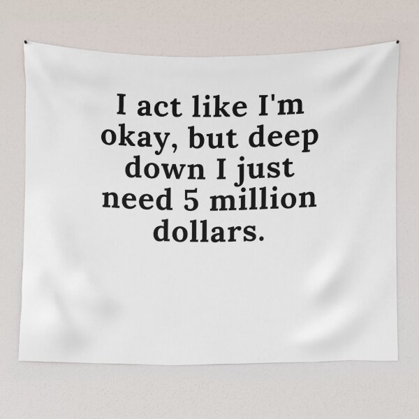 Item preview, I act like I'm okay, but deep down I just need 5 million dollars. designed and sold by Reallife14.