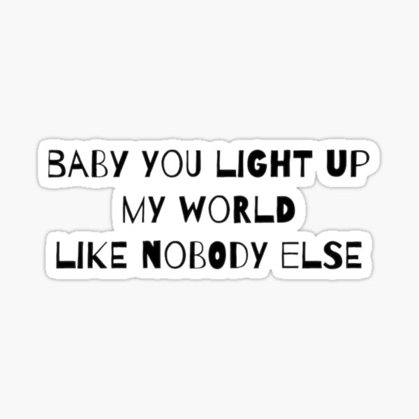 Baby You Light Up My World Like Nobody Else Sticker By Imansattar Redbubble