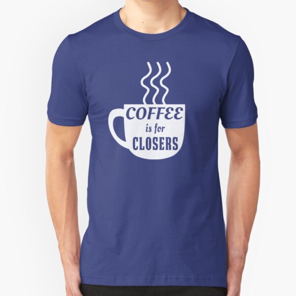 coffee's for closers shirt