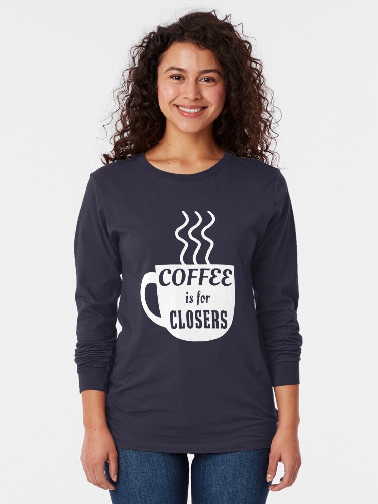 coffee's for closers shirt