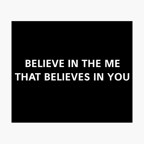 Believe In Me That Believes In You Photographic Prints Redbubble