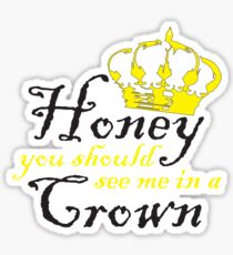 Honey You Should See Me In a Crown Sticker