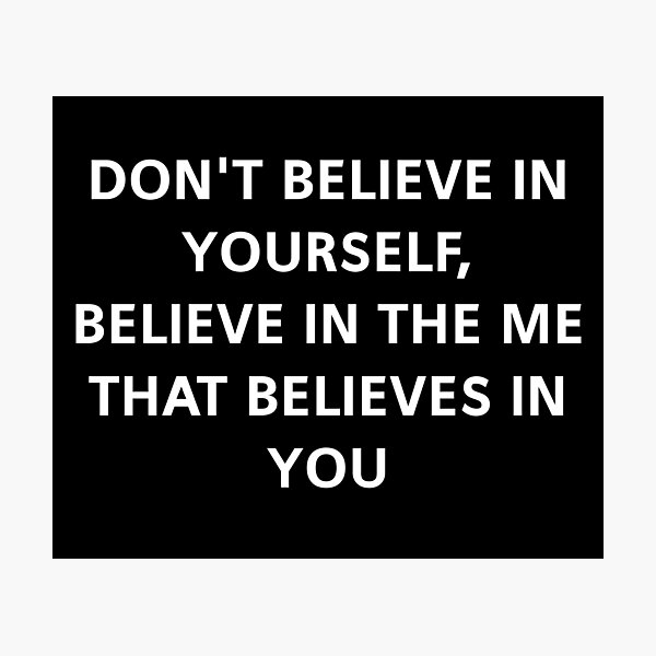 Believe In Me That Believes In You Photographic Prints Redbubble