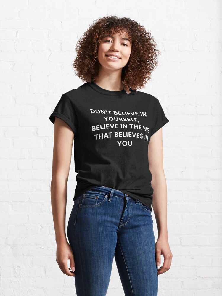 Dont Believe In Yourself Believe In The Me That Believes In You T Shirt By Slappers Redbubble 0617