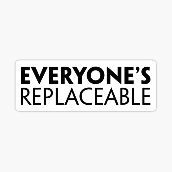 Item preview, Everyone's Replaceable designed and sold by PeachAndPearl.