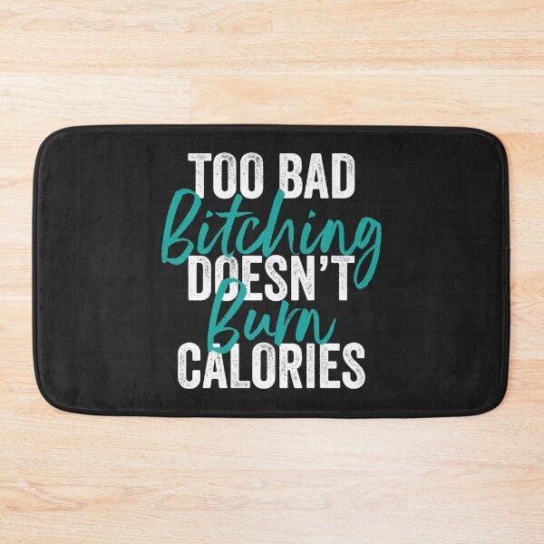 Item preview, Too Bad Bitching Doesn't Burn Calories designed and sold by mydesigns15.