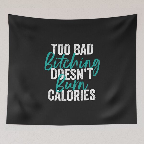 Item preview, Too Bad Bitching Doesn't Burn Calories designed and sold by mydesigns15.
