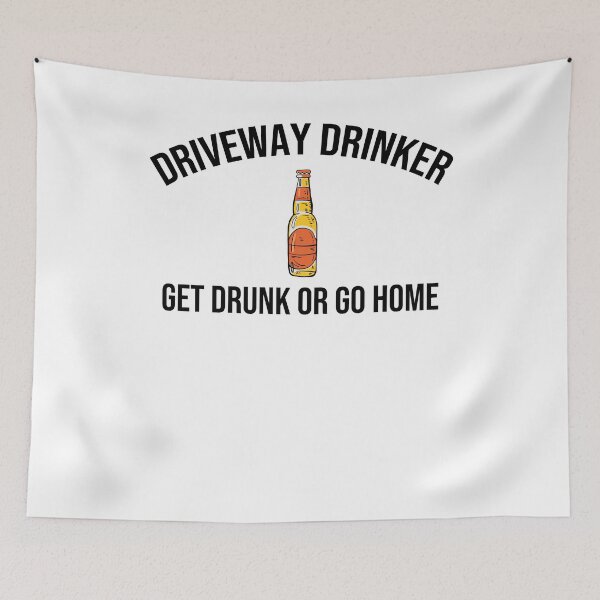 Item preview, Driveway Drinker T-Shirt, Get  Drunk or go Home Tee designed and sold by SeaJayShop.