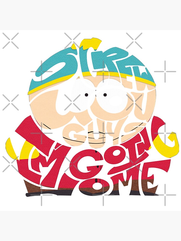 "Eric Cartman “screw you guys, I’m going home” - South Park" Art Print - Eric Cartman Screw You Guys