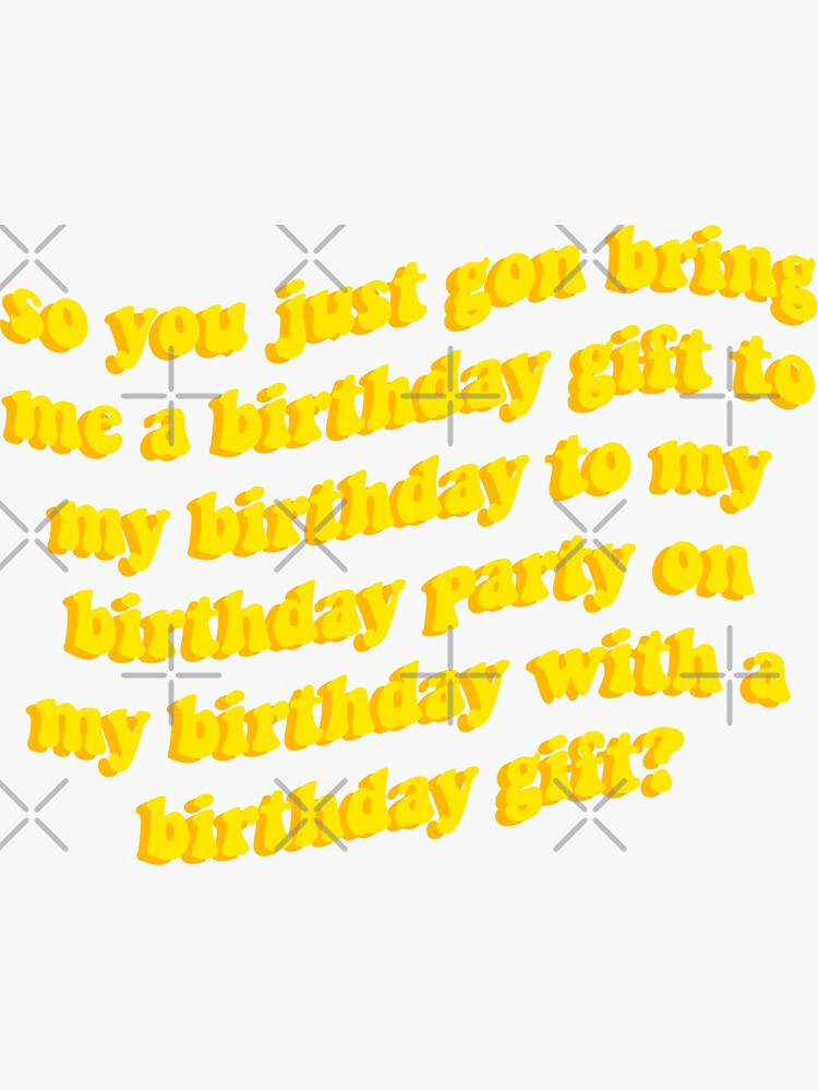 So You Just Gon Bring Me A Birthday Gift "so you just gon bring me a birthday gift" Sticker for Sale by