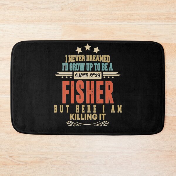 Item preview, fisher funny i never dreamed i'd grow up to be a sexy fisher designed and sold by BAISSANE.