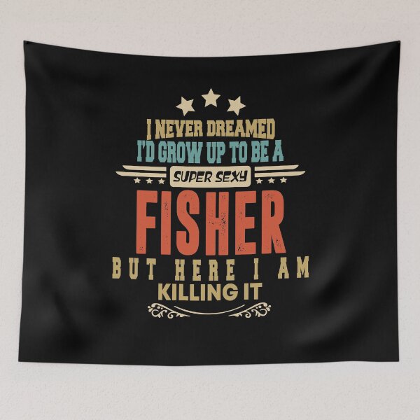 Item preview, fisher funny i never dreamed i'd grow up to be a sexy fisher designed and sold by BAISSANE.