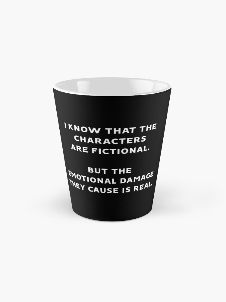 Alternate view of I Know That The Characters Are Fictional But The Emotional Damage They Cause Is Real Coffee Mug
