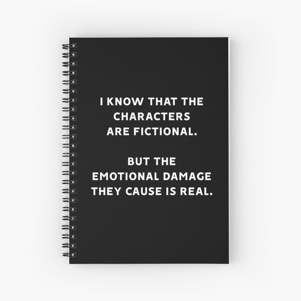 I Know That The Characters Are Fictional But The Emotional Damage They Cause Is Real Spiral Notebook