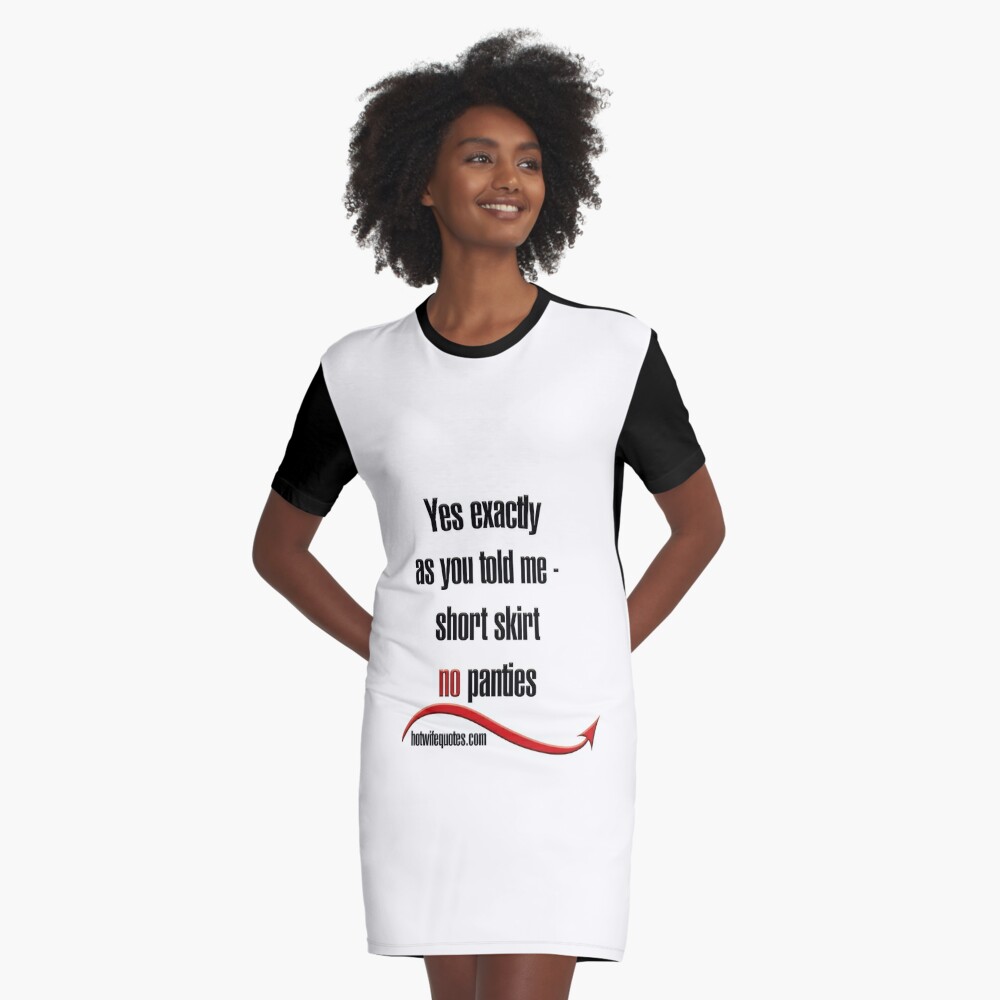 Yes Exactly As You Told Me Short Skirt No Panties Graphic T Shirt