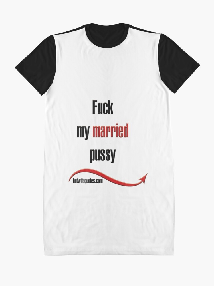 Fuck My Married Pussy Graphic T Shirt Dress For Sale By Hotwifequotes Redbubble 1506