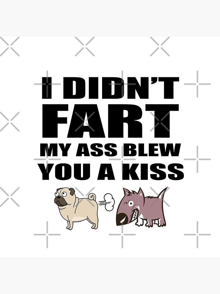 Pug Fart I Didn't My Ass Blew You A Kiss - Gift Idea for Women Men Boys And Girls by dog-gifts