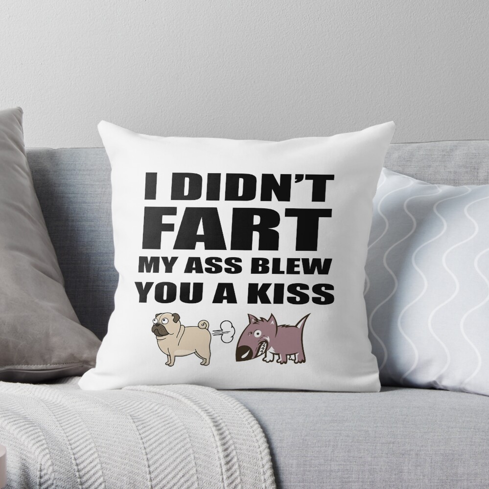 Pug Fart I Didn't My Ass Blew You A Kiss - Gift Idea for Women Men Boys And Girls Throw Pillow