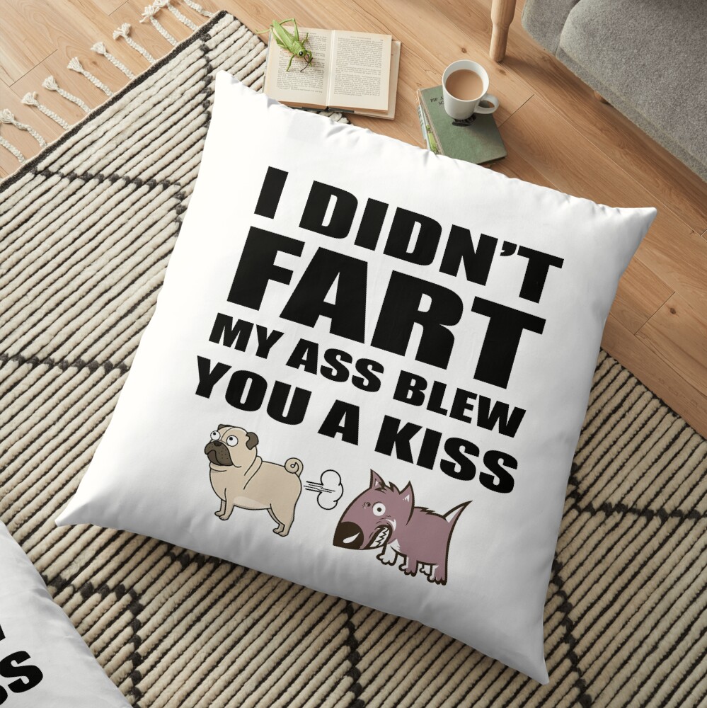 Pug Fart I Didn't My Ass Blew You A Kiss - Gift Idea for Women Men Boys And Girls Floor Pillow