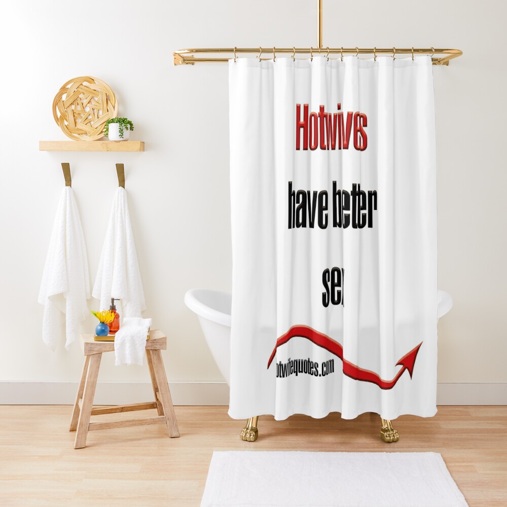 Hotwives Have Better Sex Shower Curtain By Hotwifequotes