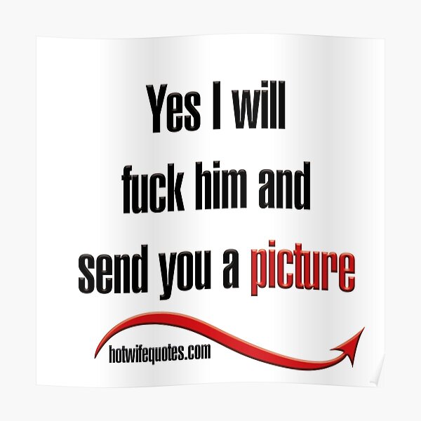 Yes I Will Fuck Him And Send You A Picture Poster For Sale By Hotwifequotes Redbubble 0759