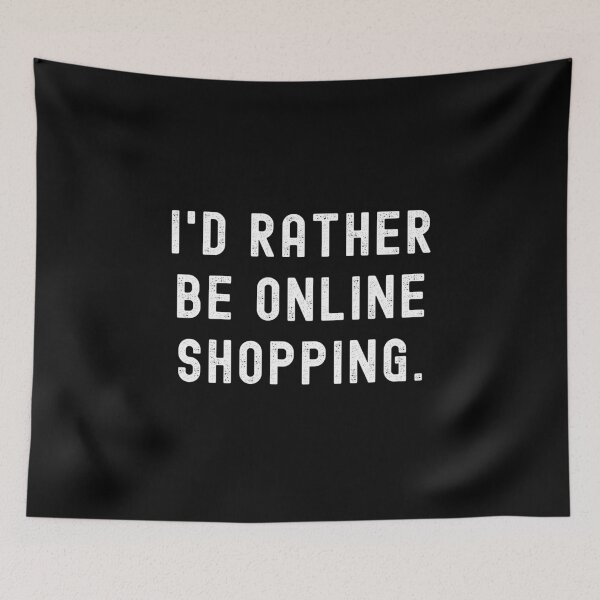 Item preview, I'd Rather Be Online Shopping - Funny Quote designed and sold by m95sim.