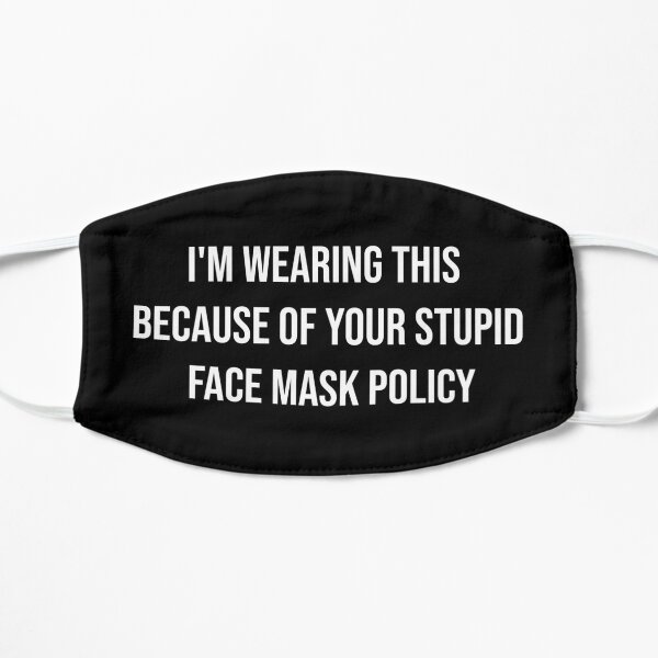 I'm Wearing This Because of Your Stupid Face Mask Policy funny masks Flat Mask