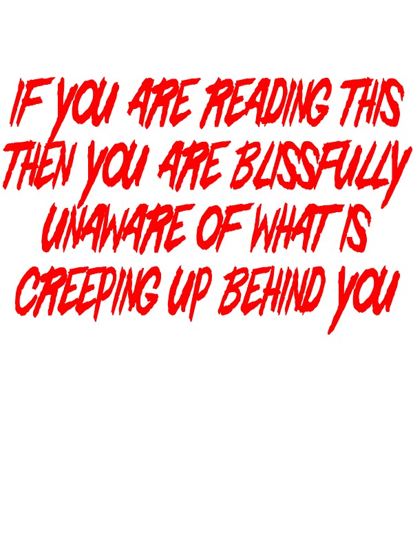 "If you are reading this then you are blissfully unaware of what is