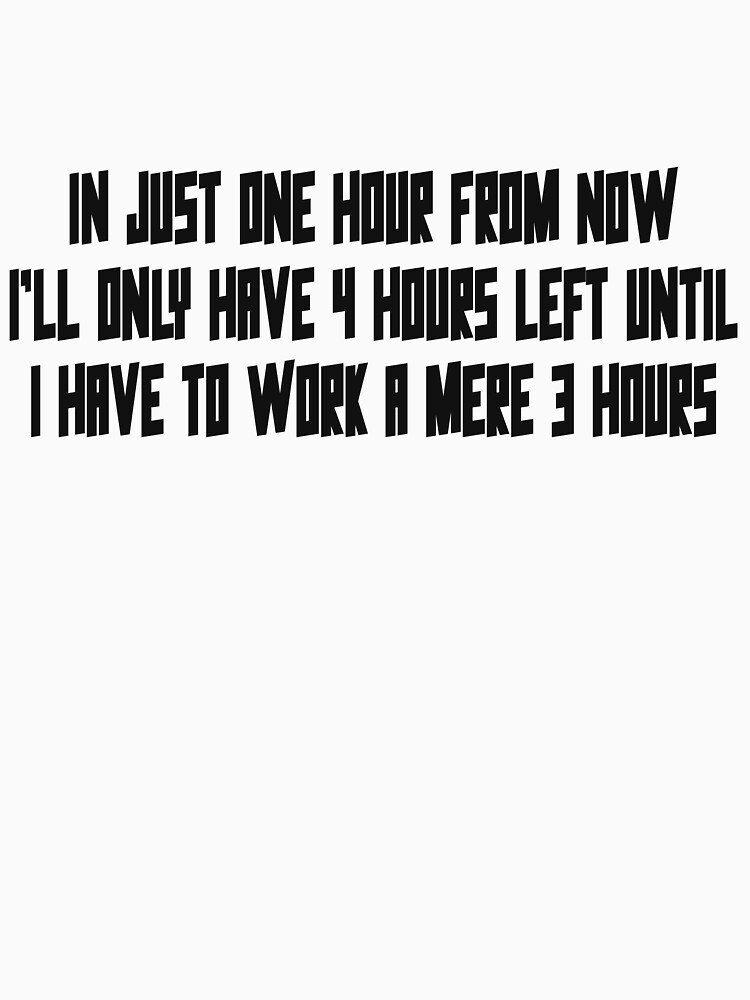 In Just One Hour From Now Ill Only Have 4 Hours Left Until I In Just One Hour From Now Ill Only Have 4 Hours Left Until I