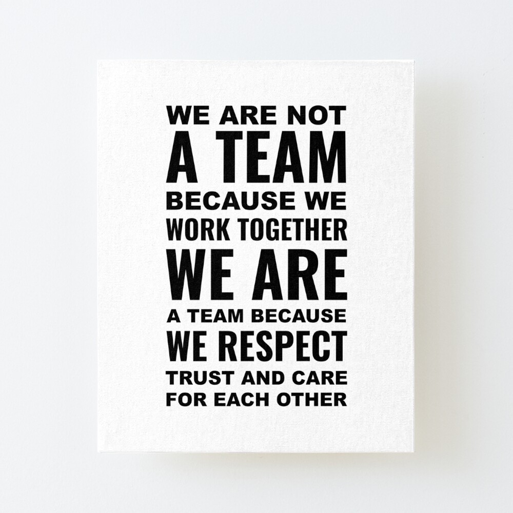 We Are Team Quotes We Are Not A Team Because We Work Together We Are A Team Because We Respect  Trust And Care For Each Other Motivational" Art Board Print By Seeuva |  Redbubble