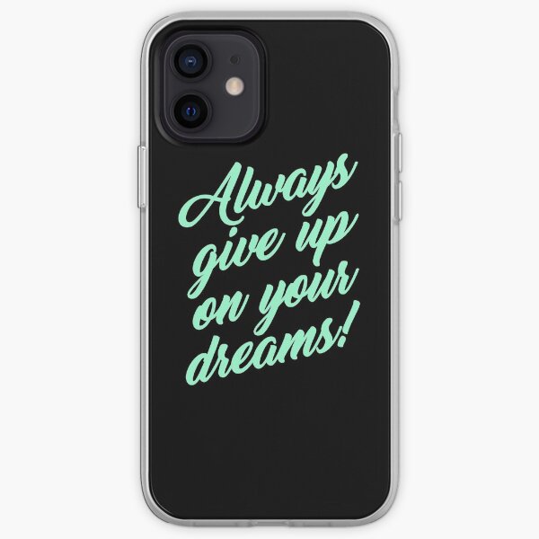 Always Give Up On Your Dreams! iPhone Soft Case
