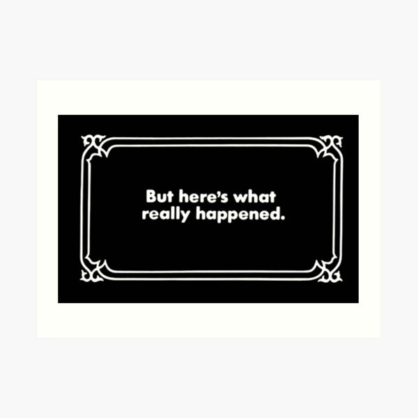 But here’s what really happened. Art Print