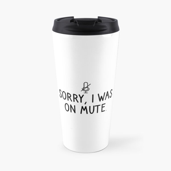Sorry I Was On Mute Travel Mug
