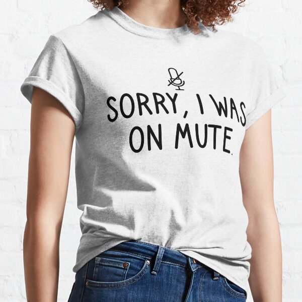 Sorry I Was On Mute Classic T-Shirt