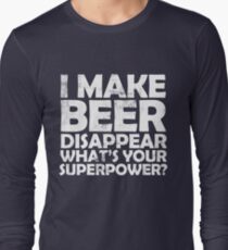 I make beer disappear, what's your superpower? Long Sleeve T-Shirt